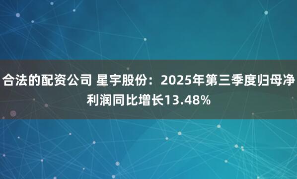 合法的配资公司 星宇股份：2025年第三季度归母净利润同比增长13.48%
