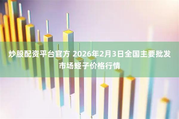 炒股配资平台官方 2026年2月3日全国主要批发市场蛏子价格行情